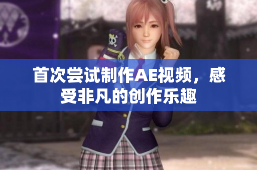 首次嘗試制作AE視頻，感受非凡的創(chuàng)作樂趣