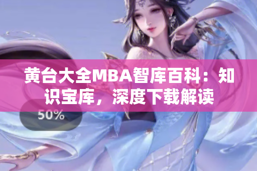 黃臺(tái)大全MBA智庫(kù)百科：知識(shí)寶庫(kù)，深度下載解讀