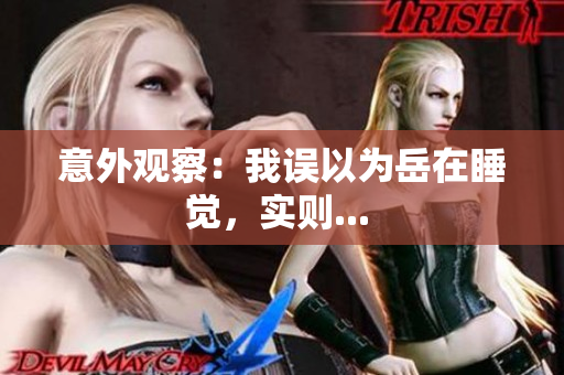 意外觀察：我誤以為岳在睡覺，實(shí)則... 