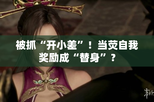 被抓“開小差”！當熒自我獎勵成“替身”？