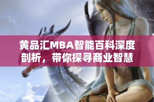 黃品匯MBA智能百科深度剖析，帶你探尋商業(yè)智慧