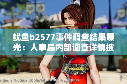魷魚b2577事件調(diào)查結果曝光：人事局內(nèi)部調(diào)查詳情披露