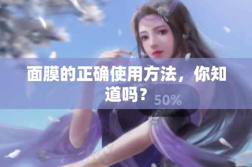 面膜的正確使用方法，你知道嗎？