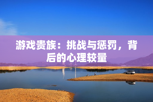游戲貴族：挑戰(zhàn)與懲罰，背后的心理較量