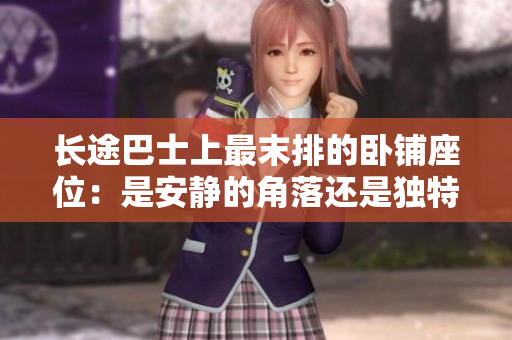 長途巴士上最末排的臥鋪座位：是安靜的角落還是獨特的體驗？