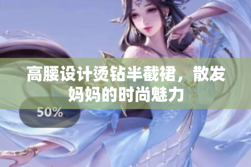 高腰設計燙鉆半截裙，散發(fā)媽媽的時尚魅力