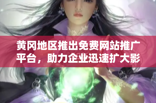 黃岡地區(qū)推出免費(fèi)網(wǎng)站推廣平臺，助力企業(yè)迅速擴(kuò)大影響力