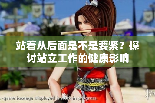 站著從后面是不是要緊？探討站立工作的健康影響