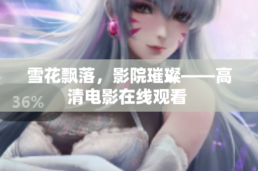 雪花飄落，影院璀璨——高清電影在線觀看 