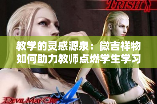 教學的靈感源泉：微吉祥物如何助力教師點燃學生學習的激情