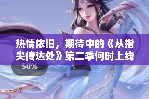 熱情依舊，期待中的《從指尖傳達處》第二季何時上線？