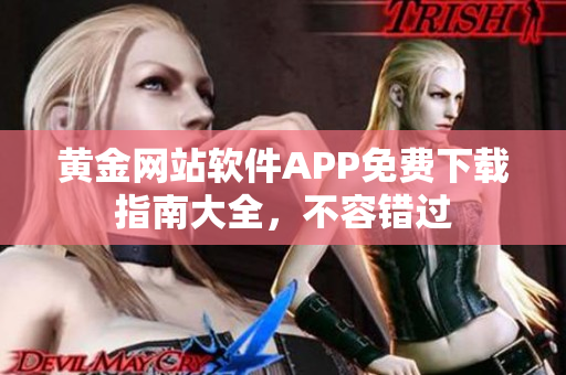 黃金網(wǎng)站軟件APP免費(fèi)下載指南大全，不容錯(cuò)過
