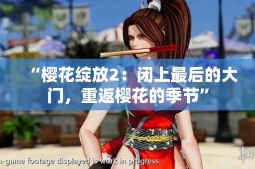 “櫻花綻放2：閉上最后的大門，重返櫻花的季節(jié)”