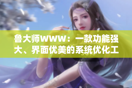 魯大師WWW：一款功能強大、界面優(yōu)美的系統(tǒng)優(yōu)化工具