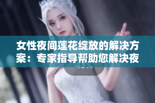 女性夜間蓮花綻放的解決方案：專家指導幫助您解決夜間盆腔不適
