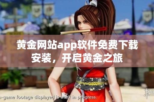 黃金網(wǎng)站app軟件免費(fèi)下載安裝，開啟黃金之旅
