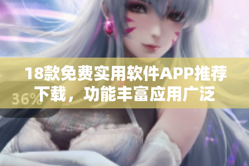 18款免費(fèi)實(shí)用軟件APP推薦下載，功能豐富應(yīng)用廣泛