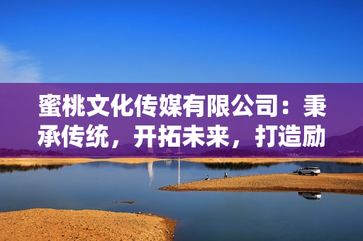 蜜桃文化傳媒有限公司：秉承傳統(tǒng)，開(kāi)拓未來(lái)，打造勵(lì)志品牌！
