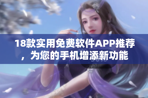 18款實(shí)用免費(fèi)軟件APP推薦，為您的手機(jī)增添新功能