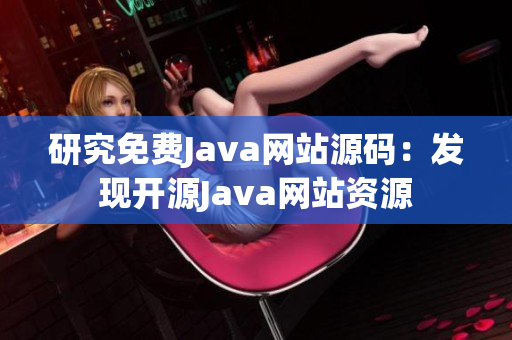 研究免費Java網站源碼：發(fā)現開源Java網站資源