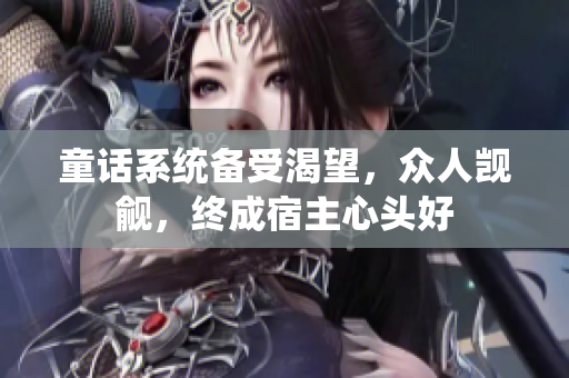 童話系統(tǒng)備受渴望，眾人覬覦，終成宿主心頭好