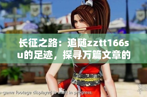 長征之路：追隨zztt166su的足跡，探尋萬篇文章的精髓