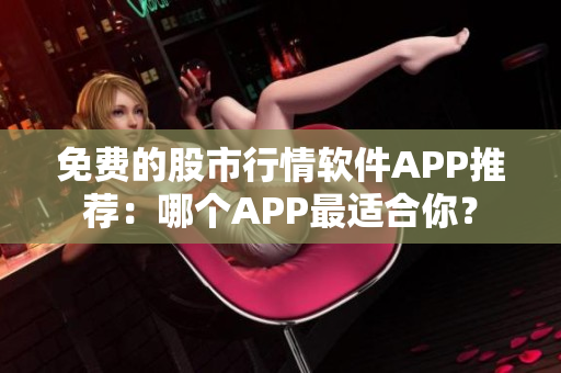 免費(fèi)的股市行情軟件APP推薦：哪個(gè)APP最適合你？