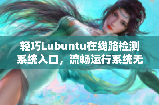 輕巧Lubuntu在線路檢測系統(tǒng)入口，流暢運行系統(tǒng)無壓力