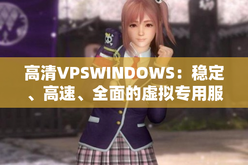 高清VPSWINDOWS：穩(wěn)定、高速、全面的虛擬專用服務器解決方案