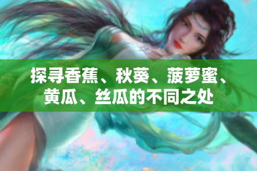 探尋香蕉、秋葵、菠蘿蜜、黃瓜、絲瓜的不同之處