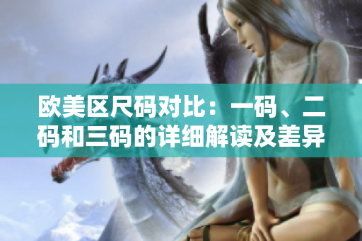 歐美區(qū)尺碼對比：一碼、二碼和三碼的詳細解讀及差異分析