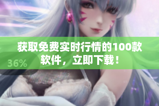 獲取免費(fèi)實(shí)時(shí)行情的100款軟件，立即下載！