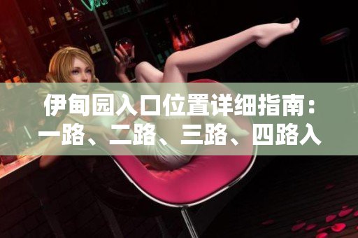 伊甸園入口位置詳細(xì)指南：一路、二路、三路、四路入口位置分析