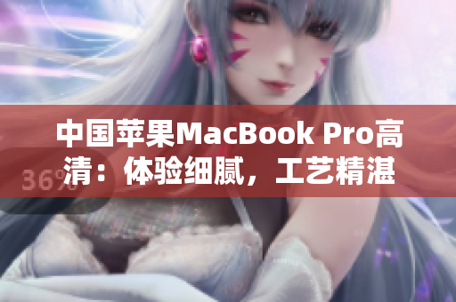 中國蘋果MacBook Pro高清：體驗細膩，工藝精湛