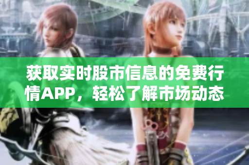 獲取實(shí)時(shí)股市信息的免費(fèi)行情APP，輕松了解市場動(dòng)態(tài)