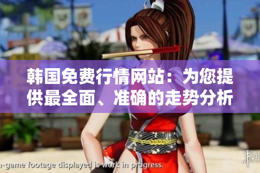 韓國(guó)免費(fèi)行情網(wǎng)站：為您提供最全面、準(zhǔn)確的走勢(shì)分析與交易建議