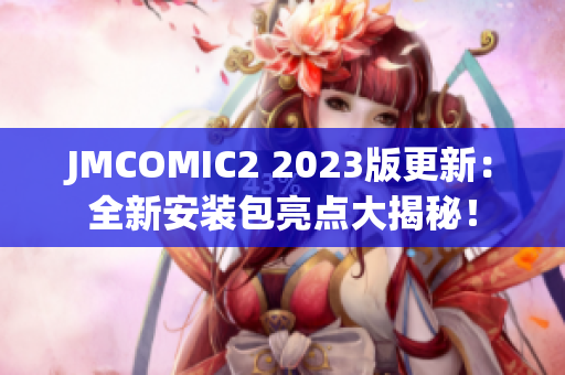 JMCOMIC2 2023版更新：全新安裝包亮點大揭秘！