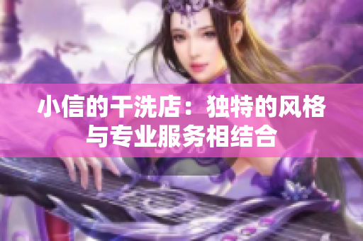 小信的干洗店：獨特的風格與專業(yè)服務相結(jié)合