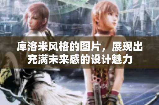 庫(kù)洛米風(fēng)格的圖片，展現(xiàn)出充滿未來(lái)感的設(shè)計(jì)魅力