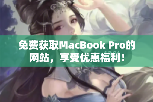 免費(fèi)獲取MacBook Pro的網(wǎng)站，享受優(yōu)惠福利！