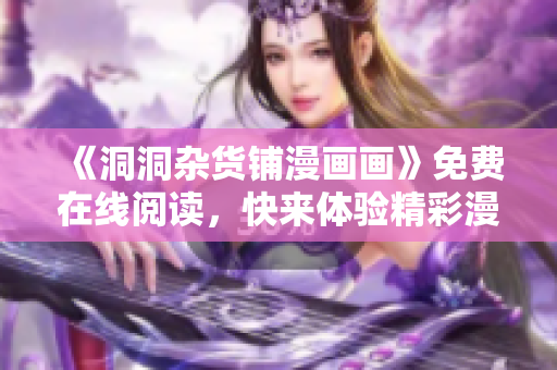 《洞洞雜貨鋪漫畫畫》免費(fèi)在線閱讀，快來體驗精彩漫畫世界