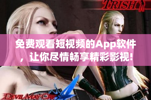 免費觀看短視頻的App軟件，讓你盡情暢享精彩影視!