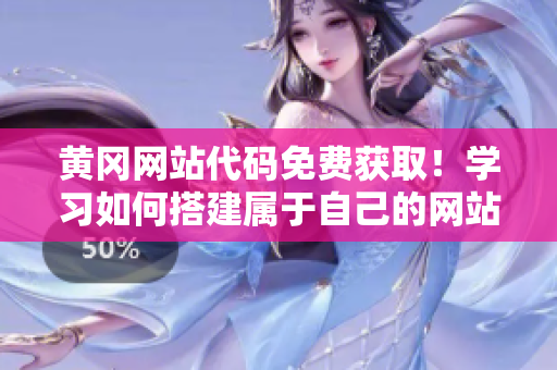 黃岡網(wǎng)站代碼免費獲取！學習如何搭建屬于自己的網(wǎng)站，立即上手！
