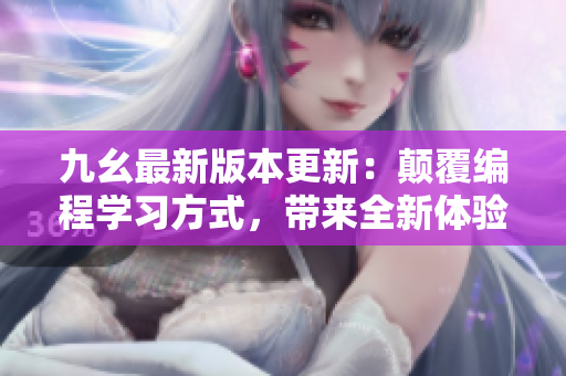 九幺最新版本更新：顛覆編程學習方式，帶來全新體驗