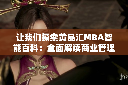 讓我們探索黃品匯MBA智能百科：全面解讀商業(yè)管理領(lǐng)域，助您開啟智慧之旅