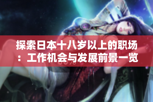 探索日本十八歲以上的職場：工作機會與發(fā)展前景一覽