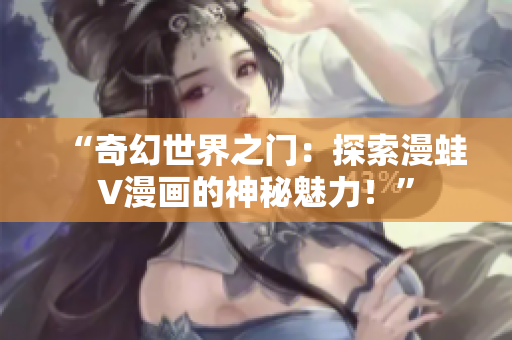 “奇幻世界之門：探索漫蛙V漫畫的神秘魅力！”