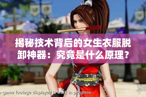 揭秘技術(shù)背后的女生衣服脫卸神器：究竟是什么原理？