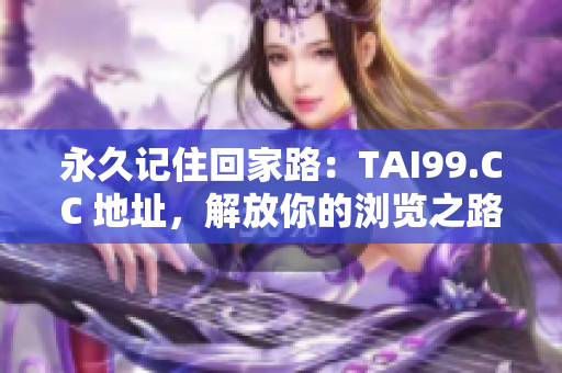 永久記住回家路：TAI99.CC 地址，解放你的瀏覽之路