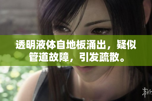 透明液體自地板涌出，疑似管道故障，引發(fā)疏散。